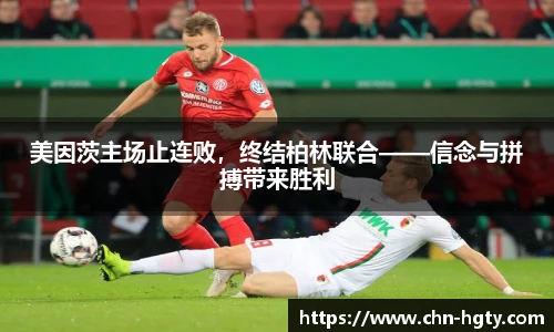美因茨主场止连败，终结柏林联合——信念与拼搏带来胜利