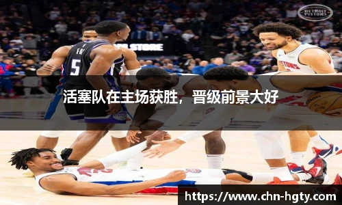 活塞队在主场获胜，晋级前景大好
