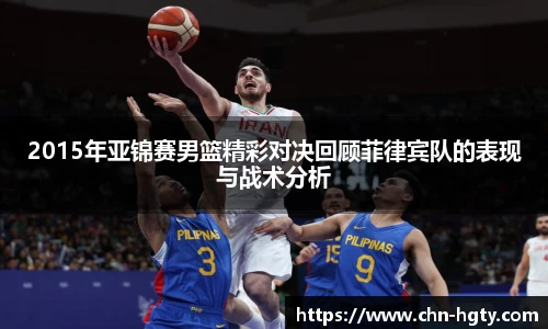 2015年亚锦赛男篮精彩对决回顾菲律宾队的表现与战术分析